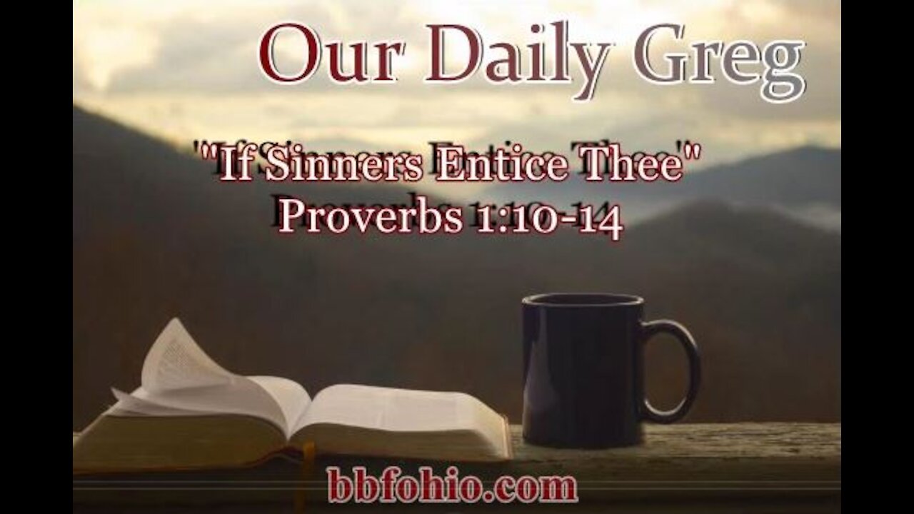 009 "If Sinners Entice Thee" (Proverbs 1:10-14) Our Daily Greg