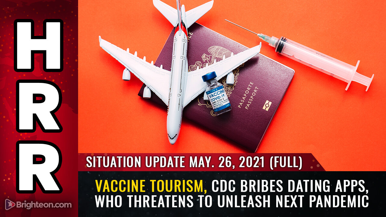 Situation Update, May 26th, 2021 - FULL - Vaccine tourism, CDC bribes dating apps, WHO threats