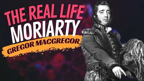 Gregor MacGregor / The Man Who Conned the World with a Fake Nation