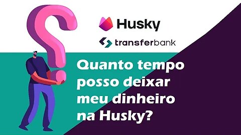 Quanto Tempo Posso Deixar Meu Dinheiro Na Husky? Metodo de Pagamento Manual - Husky