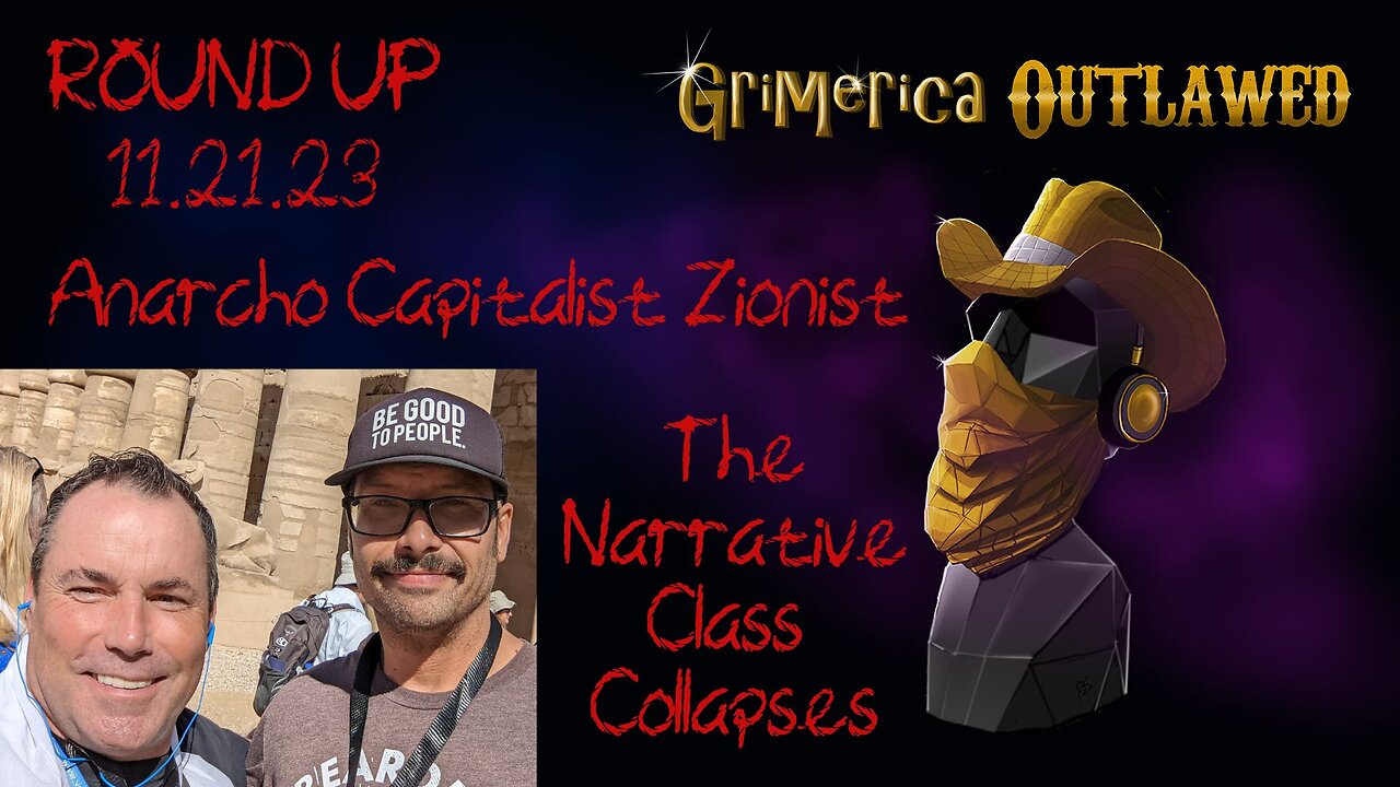 Outlawed Round Up 11.21.23 - Anarcho Capitalist Zionist, The Narrative Class is Collapsing