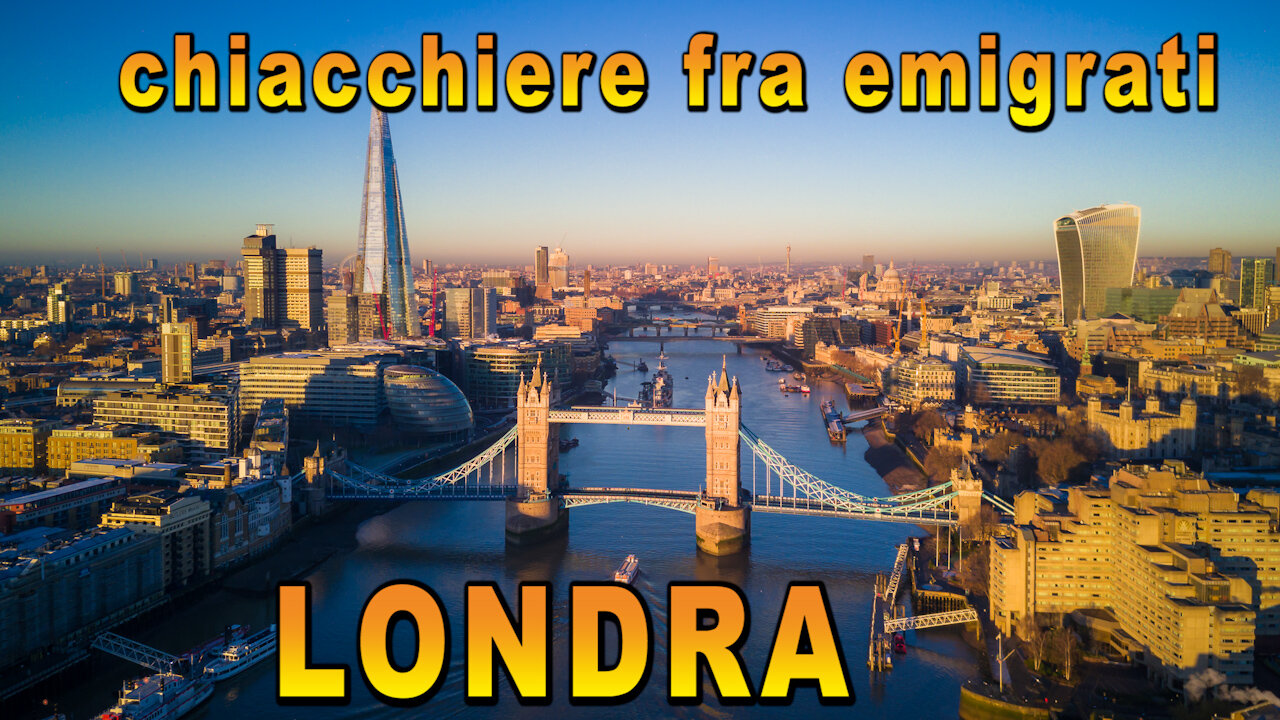 Chiacchiere fra emigrati: LONDRA