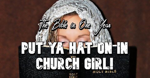 The Bible in One Year: Day 335 Put ya hat on in church girl!