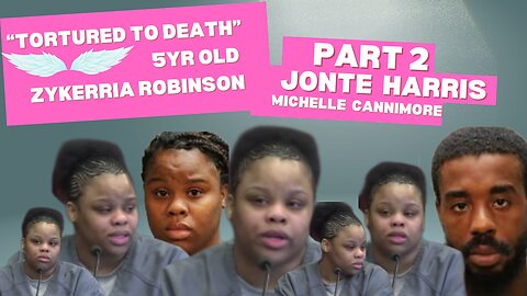 Michelle Cannimore/Jonte Harris Trial: 5yr Old Zykerria Robinson- "Tortured to Death." Part 2