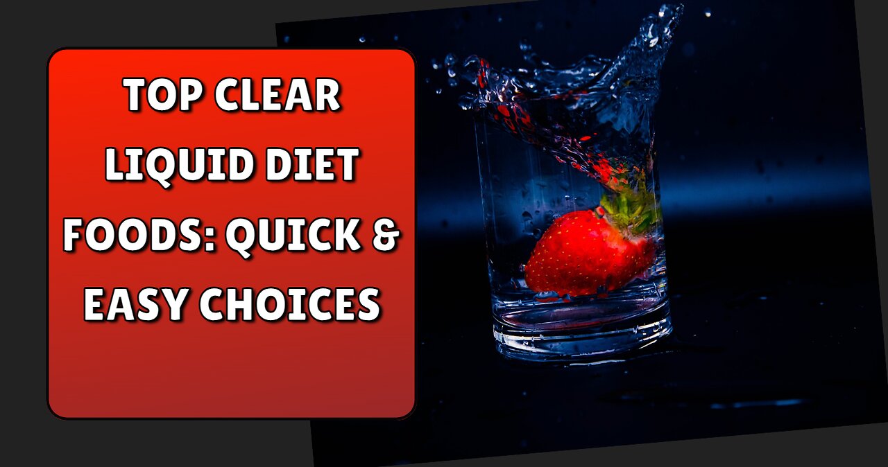 Top Clear Liquid Diet Foods: Quick & Easy Choices