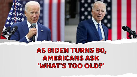 As Biden turns 80, Americans ask 'What's too old?'