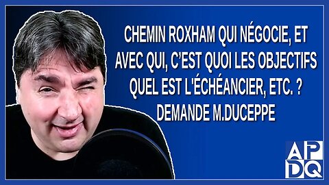 Chemin Roxham qui négocie, et avec qui, quel est l'échéancier Demande Duceppe.