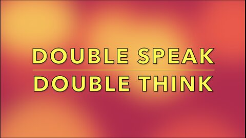 DOUBLE SPEAK - DOUBLE THINK