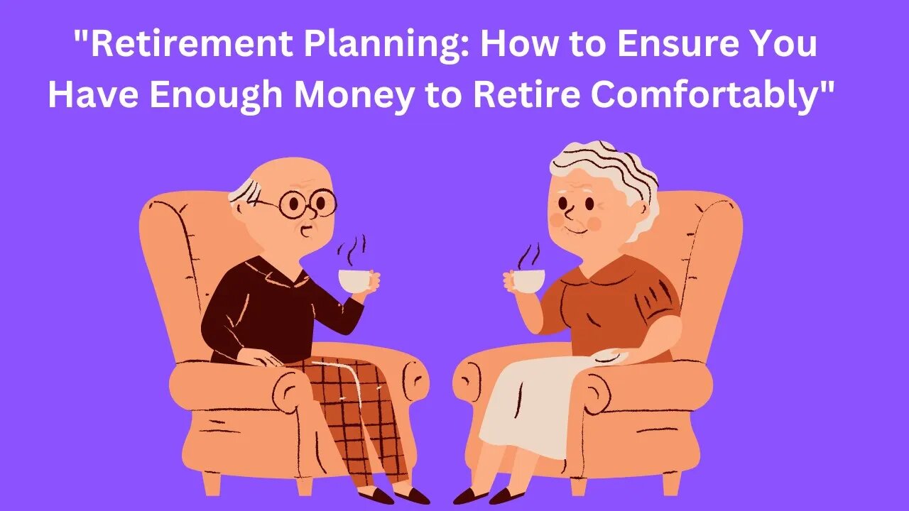 Retirement Planning: How to Ensure You Have Enough Money to Retire Comfortably