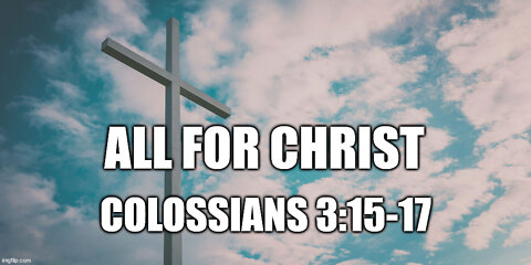 Colossians 3:15-17 Sermon: All For Christ