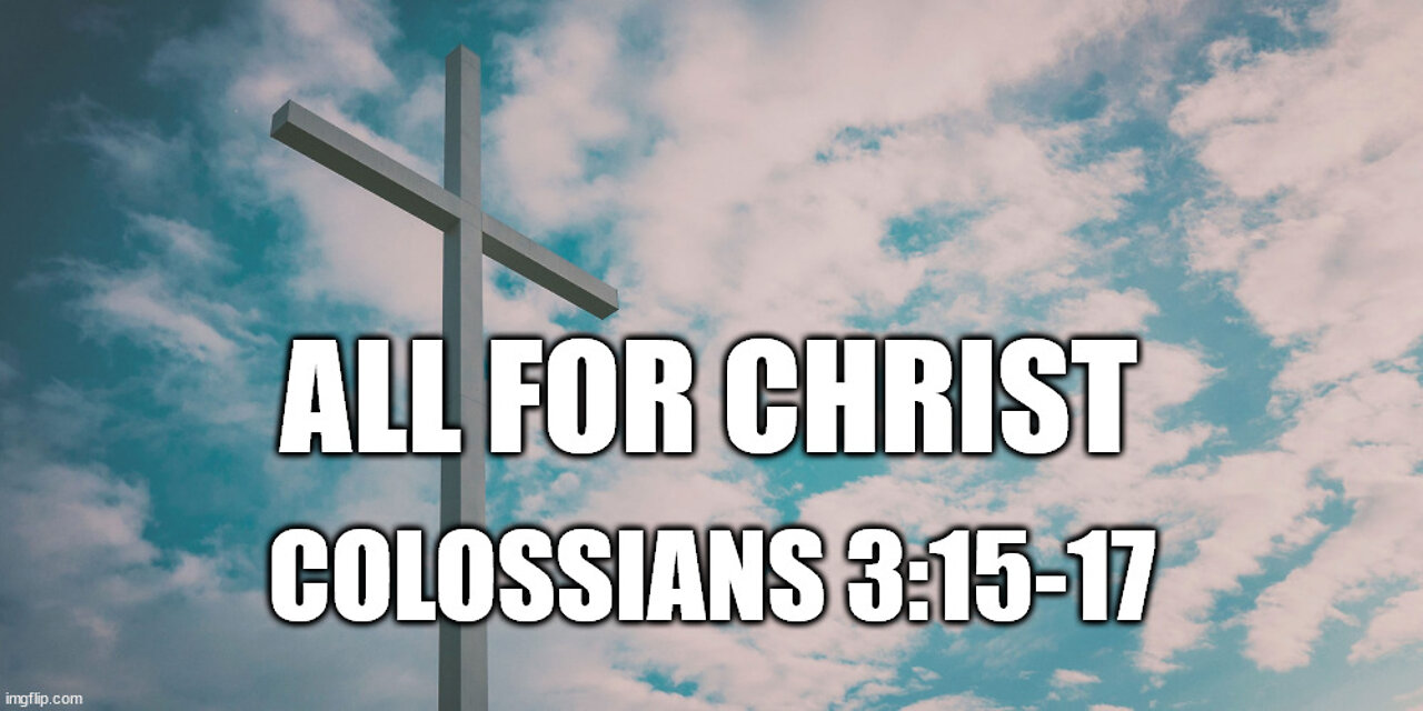 Colossians 3:15-17 Sermon: All For Christ