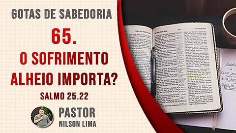 🔴 65. O sofrimento alheio importa? - Salmo 25.22 - Pr. Nilson Lima #DEVOCIONAL