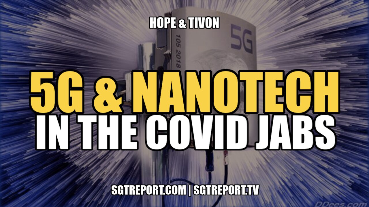 5G & NANOTECH IN THE COVID JABS -- HOPE & TIVON