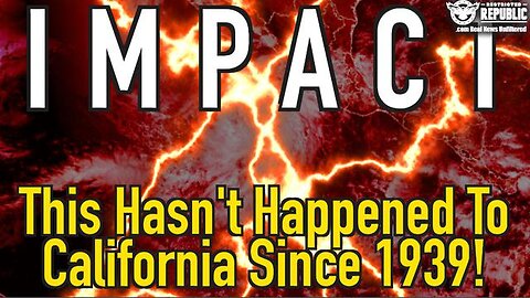 BRACE FOR IMPACT—THIS HASN’T HAPPENED TO CALIFORNIA SINCE 1939!