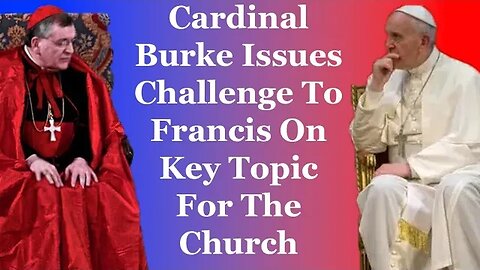 Cardinal Burke Issues Challenge To Francis On Key Topic For The Church