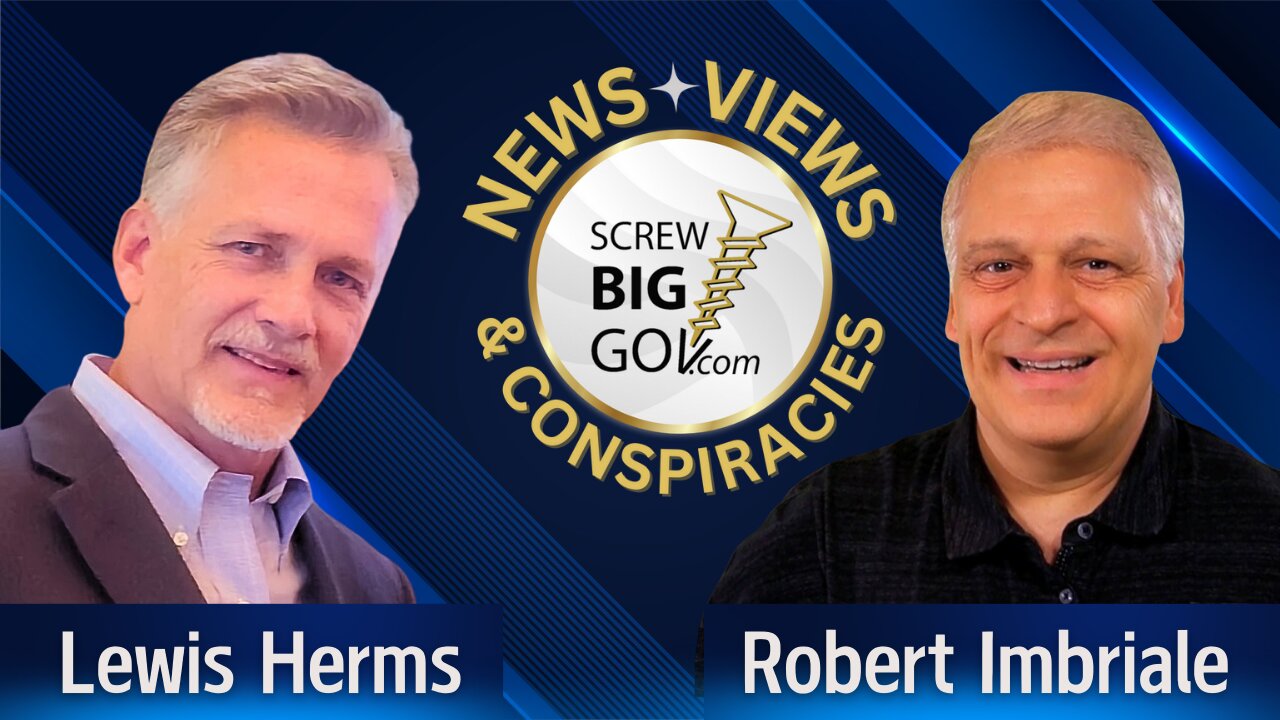 Screw Big Gov News, Views & Conspiracies with Lewis Herms & Robert Imbraile