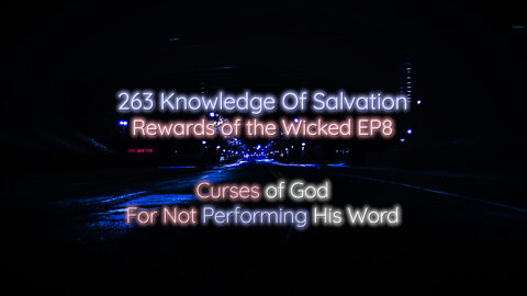 263 Knowledge Of Salvation - Rewards of the Wicked EP8 - Curses of God For Not Performing His Word