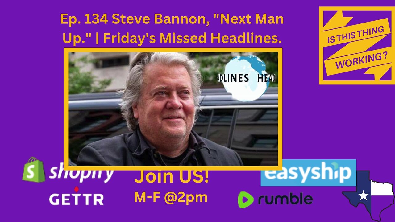 Ep. 134 Steve Bannon, "Next Man Up." | Friday's Missed Headlines.