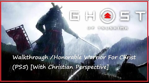 Ghost Of Tsushima Walkthrough / Honorable Warrior For Christ (PS5) [With Christian Perspective]