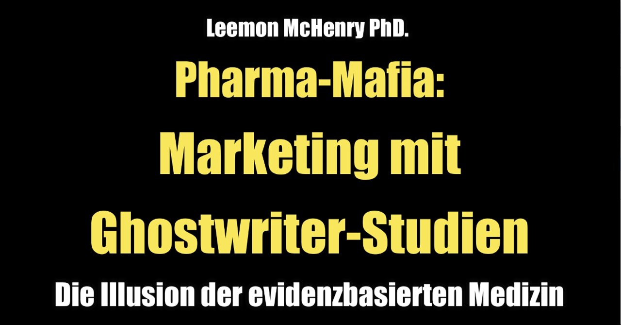 Leemon McHenry PhD.: Pharma-Mafia - Marketing mit Ghostwriter-Studien (09.03.2021)