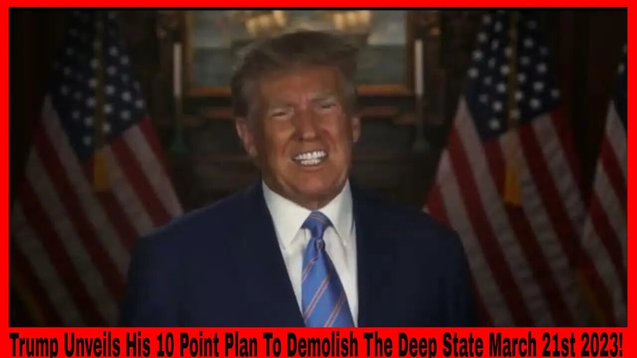 Trump Unveils His 10 Point Plan To Eliminate The Deep State March 21st 2023!