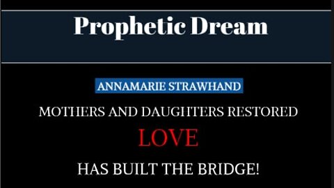 Prophetic Dream: Mothers and Daughters Restored - Love Has Built The Bridge!