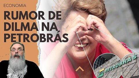 RUMORES de DILMA na PETROBRAS mostram mais MEDO do MERCADO que SUSPEITA real, mas SERÁ POSSÍVEL?