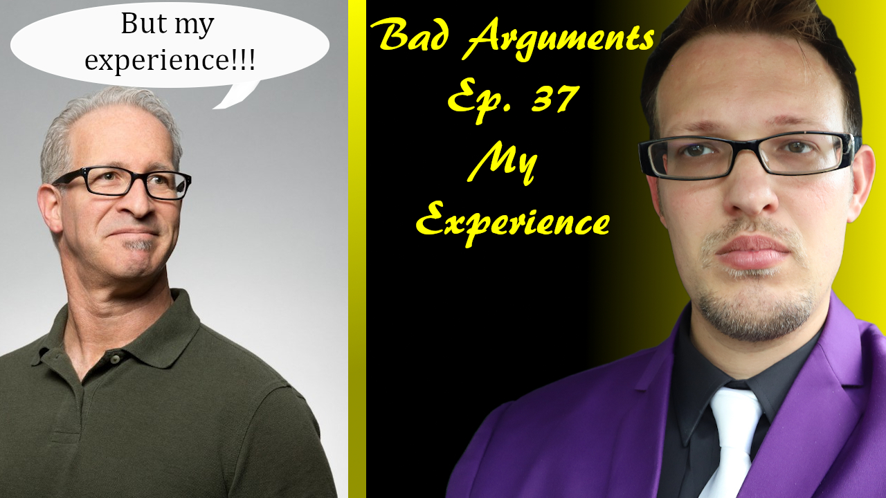 Bad Arguments Ep. 37 My Experience