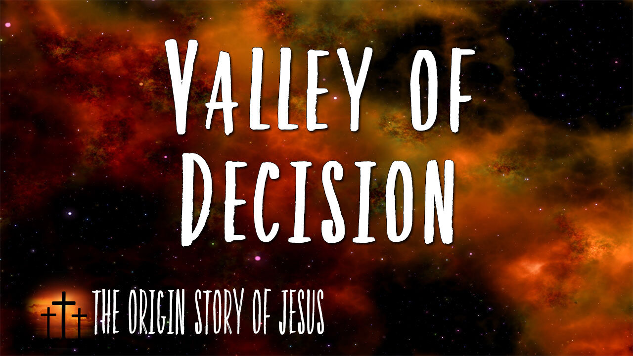 THE ORIGIN STORY OF JESUS Part 31: Valley of Decision