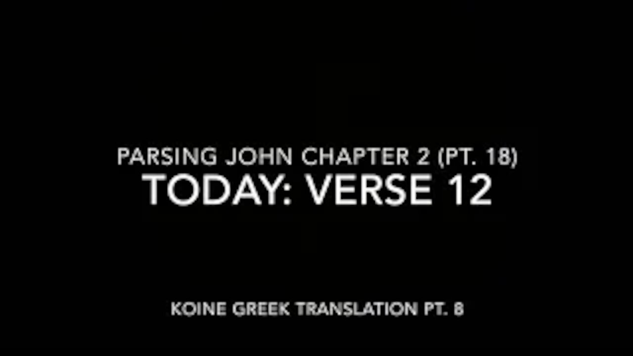 John Ch 2 Pt 18 Verse 12 (Koine Greek 8)