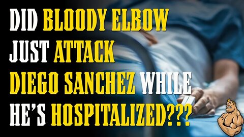 Did BLOODY ELBOW Just ATTACK Diego Sanchez While He Fights for his LIFE in the Hospital???