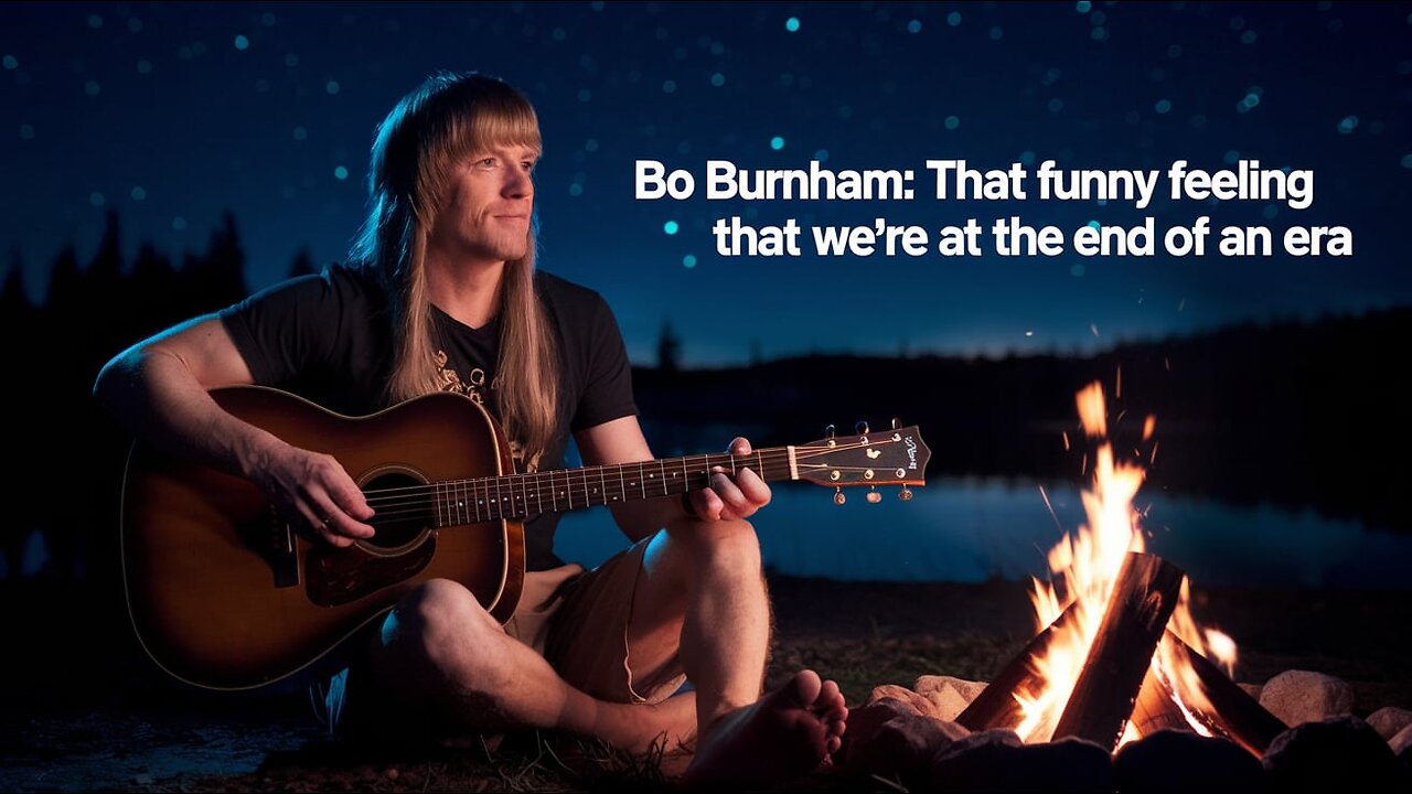 BO BURNHAM AND THAT FUNNY FEELING THAT ITS ALL COMING TO AN END!