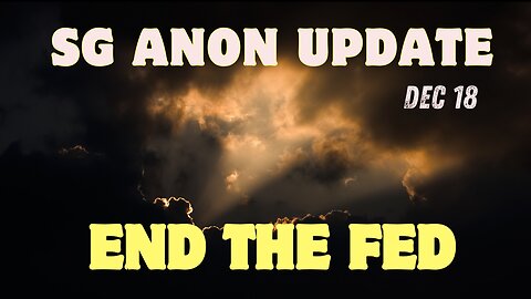 SG Anon Update - END The FED - This Is What's Happening!!! Dec 18