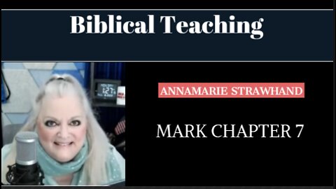 Biblical Teaching: Mark Chapter 7 with Annamarie Strawhand.