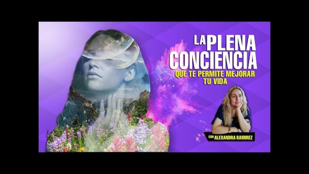 La plena Conciencia que te permite mejorar tu vida