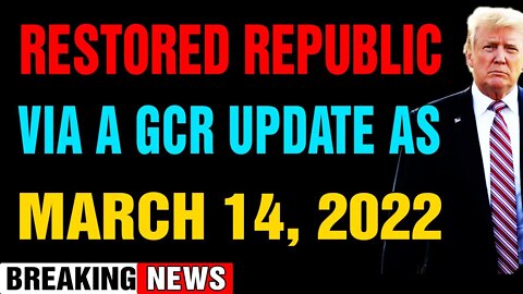 RESTORED REPUBLIC VIA A GCR UPDATE AS OF MARCH 14, 2022