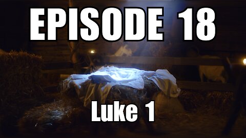 Episode 18 - Luke 1 - The Visitation
