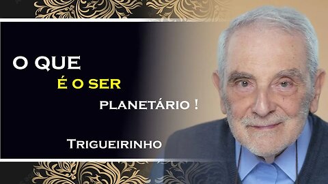 O SER PLANETÁRIO, TRIGUEIRINHO