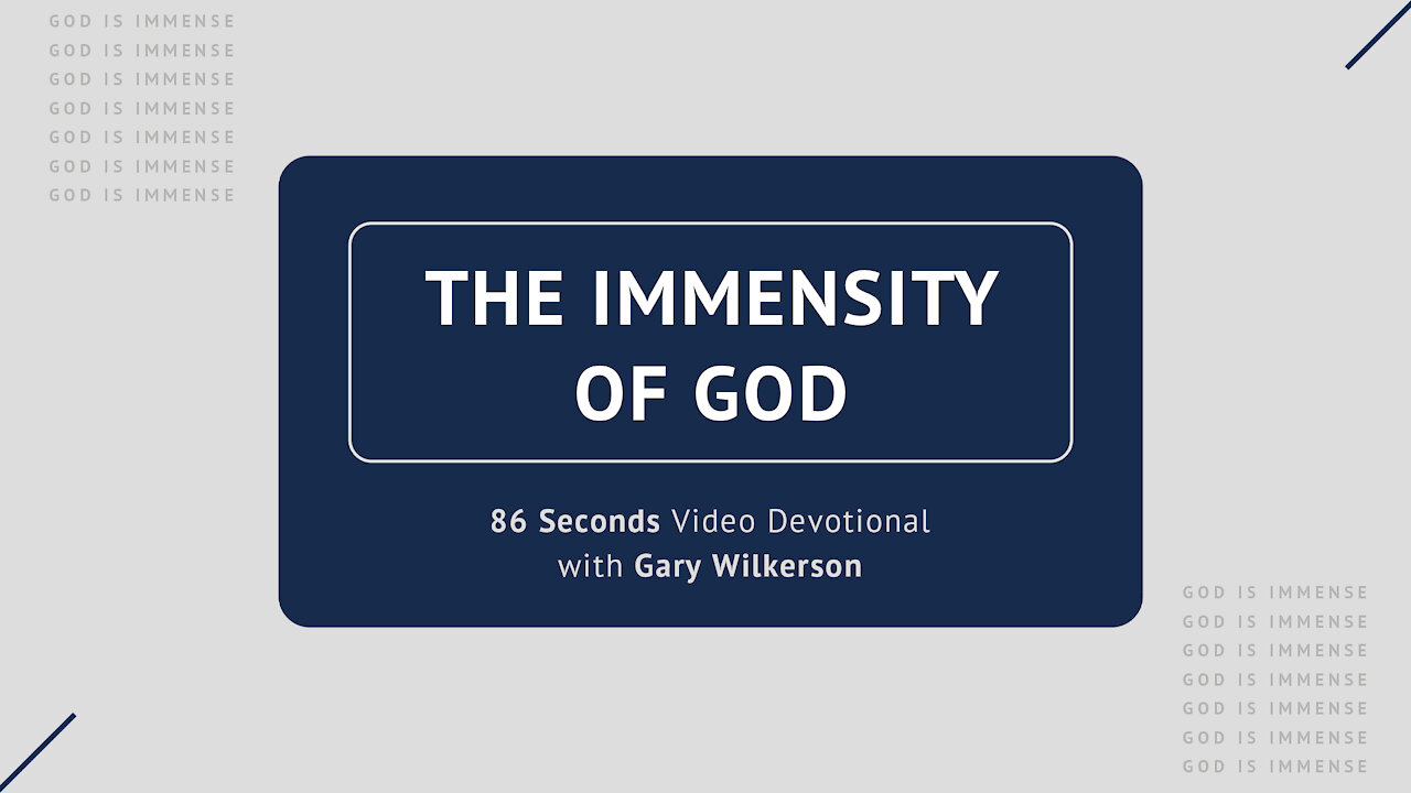 #106 - Attributes of God - Immensity - 86 Seconds Video Devotional - Gary Wilkerson