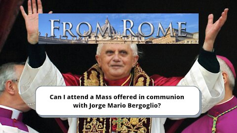 Can I attend Mass offered in communion with Bergoglio?