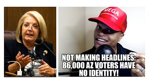 Not Making Headlines: 86,000 AZ Voters Have No Identity!