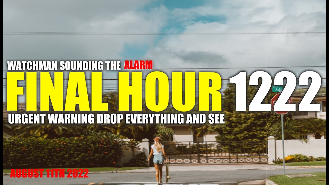 FINAL HOUR 1222 - URGENT WARNING DROP EVERYTHING AND SEE - WATCHMAN SOUNDING THE ALARM