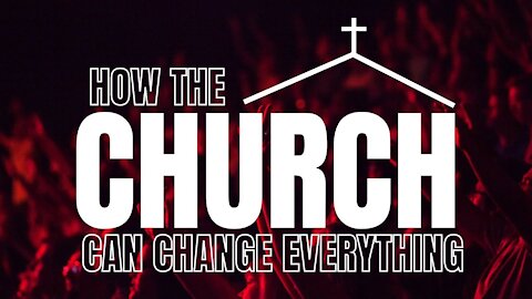 How the CHURCH can CHANGE EVERYTHING!