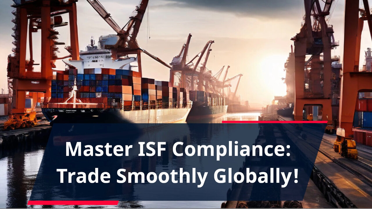 Mastering ISF Compliance: Best Practices for Importers and Customs Brokers