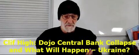 Clif High: Dojo Central Bank Collapse and What Will Happen – Ukraine???