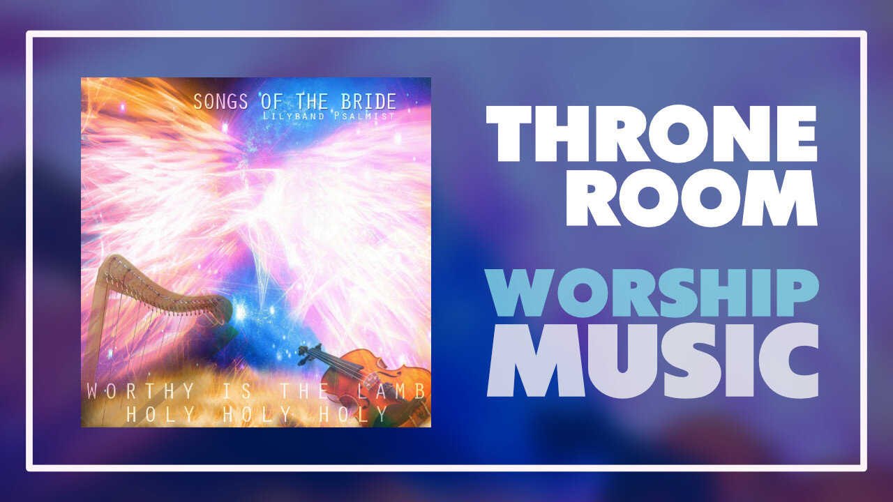 Throne Room Worship Music: "Songs Of The Bride"