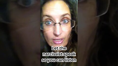 Let the narcissist speak so you can listen