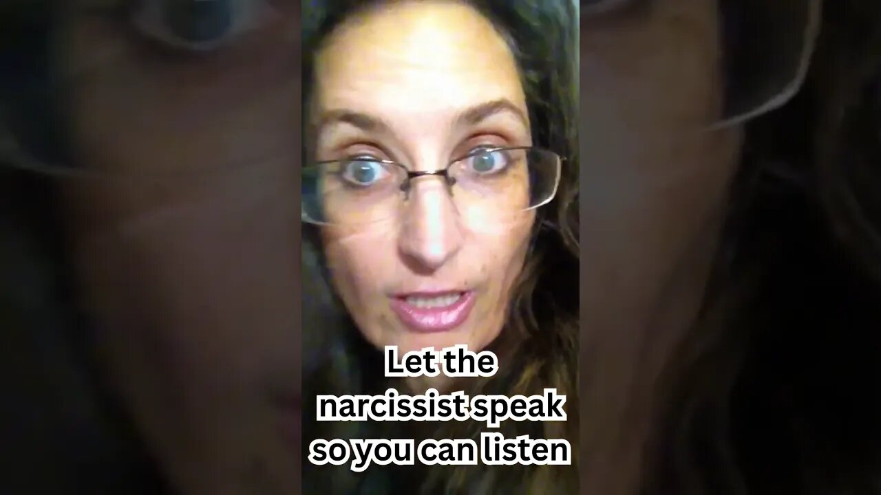 Let the narcissist speak so you can listen