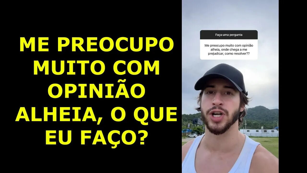 ME PREOCUPO MUITO COM A OPINIÃO ALHEIA, CHEGA AO PONTO DE ME PREJUDICAR, COMO RESOLVER ?