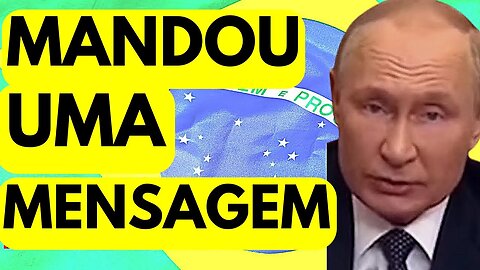PUTIN MANDA MENSAGEM AO BRASIL